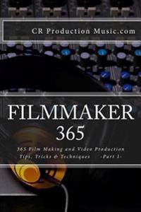 Filmmaker 365: 365 Film Making and Video Production Tips, Tricks & Techniques
