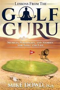 Lessons from the Golf Guru: Secrets, Strategies, and Stories for Golf and Life