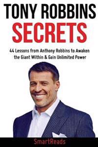 Tony Robbins Secrets: 44 Lessons from Anthony Robbins to Awaken the Giant Within & Gain Unlimited Power