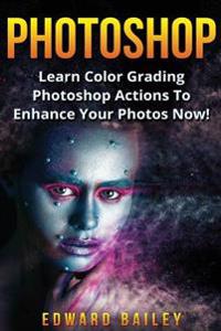 Photoshop: Learn Color Grading Photoshop Actions to Enhance Your Photos Now!