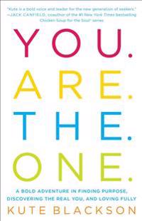 You Are the One: A Bold Adventure in Finding Purpose, Discovering the Real You, and Loving Fully
