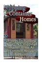 Shipping Container Homes: 25 Steps to Building Your Own Shipping Container Home and 15 Common Mistakes to Avoid: (Tiny Houses Plans, Interior De