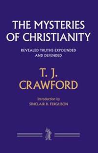 The Mysteries of Christianity: Revealed Truths Expounded and Defended