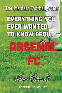 Everything You Ever Wanted to Know about - Arsenal FC