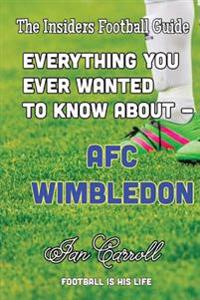Everything You Ever Wanted to Know about - Afc Wimbledon