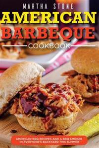 American Barbeque Cookbook: American BBQ Recipes and a BBQ Smoker in Everyone's Backyard This Summer
