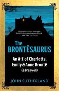 The Brontasaurus: An A-Z of Charlotte, Emily and Anne Bronta (and Branwell)