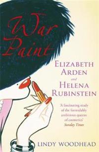 War paint - elizabeth arden and helena rubinstein: their lives, their times