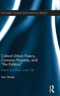 Critical Urban Theory, Common Property, and the Political: Desire and Drive in the City