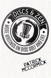 Discs & Zen: More Writings on Disc Golf and Life
