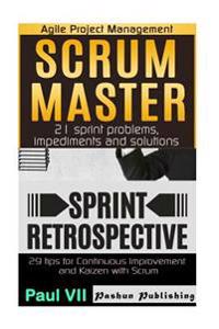 Agile Product Management: Scrum Master: 21 Sprint Problems, Impediments and Solutions & Sprint Retrospective: 29 Tips for Continuous Improvement