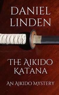 The Aikido Katana: An Aikido Mystery