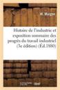 Histoire de l'Industrie Et Exposition Sommaire Des Progrès Du Travail Industriel, 3e Édition