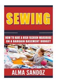 Sewing: How to Have a High Fashion Wardrobe on a Bargain Basement Budget