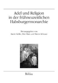 Adel Und Religion in Der Fruhneuzeitlichen Habsburgermonarchie: Annaherung an Ein Gesamtosterreichisches Thema