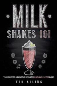Milkshakes 101: Your Guide to Making the Ultimate Milkshake Recipes Ever!