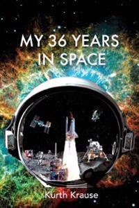 My 36 Years in Space: An Astronautical Engineer's Journey Through the Triumphs and Tragedies of America's Space Programs