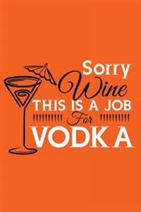 Sorry Wine This Is a Job Vodka: Vodka Lovers Theme Writing Journal Lined, Diary, Notebook for Men, Women