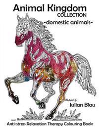 Animal Kingdom Collection - Domestic Animals: Anti-Stress Relaxation Therapy Colouring Book (for Adults and Childrens)