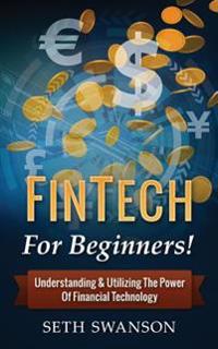 Fintech for Beginners: For Beginners! Understanding & Utilizing the Power of Financial Technology