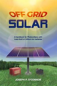 Off Grid Solar: A Handbook for Photovoltaics with Lead-Acid or Lithium-Ion Batteries