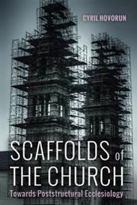 Scaffolds of the Church: Towards Poststructural Ecclesiology