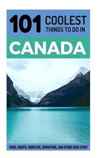 Canada: Canada Travel Guide: 101 Coolest Things to Do in Canada