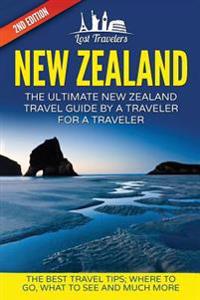 New Zealand: The Ultimate New Zealand Travel Guide by a Traveler for a Traveler: The Best Travel Tips; Where to Go, What to See and