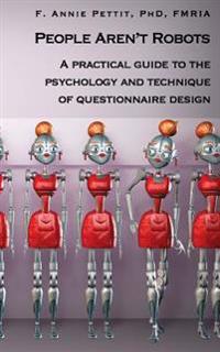 People Aren't Robots: A Practical Guide to the Psychology and Technique of Questionnaire Design