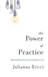 The Power of Practice: Spiritual Laws for an Extraordinary You
