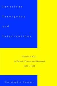 Invasions, Insurgency and Interventions: : Sweden's Wars in Prussia, Poland and Denmark: 1654-1658