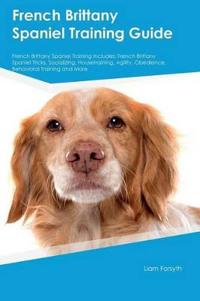 French Brittany Spaniel Training Guide French Brittany Spaniel Training Includes