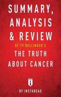 Summary, AnalysisReview of Ty Bollinger's the Truth about Cancer by Instaread