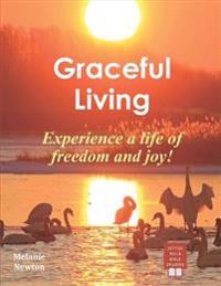 Graceful Living: Experience a Life of Freedom & Joy!