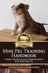 Mini Pig Training Handbook: Tricks, Life Skills, and Communication with Your Mini Pig