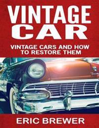 Vintage Cars: Vintage Cars and How to Restore Them