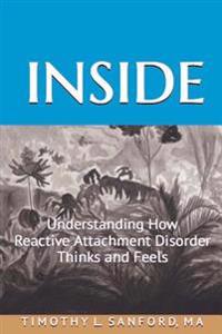 Inside: Understanding How Reactive Attachment Disorder Thinks and Feels