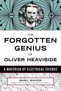 The Forgotten Genius of Oliver Heaviside