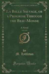 La Belle Sauvage, or a Progress Through the Beau-Monde, Vol. 2 of 2