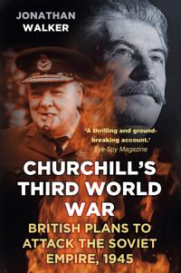 Churchill's Third World War: British Plans to Attack the Soviet Empire, 1945