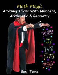 Math Magic: Amazing Tricks with Numbers, Arithmetic & Geometry!
