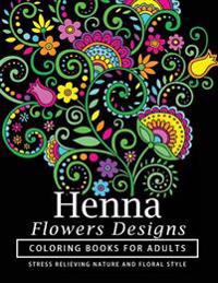 Henna Flowers Designs Coloring Books for Adults: An Adult Coloring Book Featuring Mandalas and Henna Inspired Flowers, Animals, Yoga Poses, and Paisle
