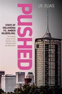 Pushed: State of Oklahoma vs. Amber Hilberling: The Inside Story of the Murder Case That Riveted the Bible Belt