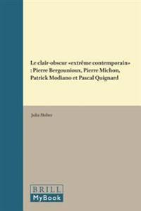 Le Clair-Obscur Extreme Contemporain: Pierre Bergounioux, Pierre Michon, Patrick Modiano Et Pascal Quignard