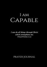 I Am Capable Prayer Journal: Philippians 4:13, Prayer Journal Notebook with Prompts