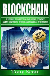 Blockchain: Blueprint to Dissecting the Hidden Economy! - Smart Contracts, Bitcoin and Financial Technology