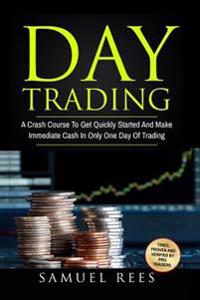 Day Trading: A Crash Course to Get Quickly Started and Make Immediate Cash in Only One Day of Trading