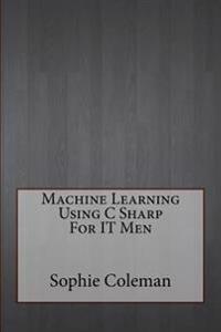 Machine Learning Using C Sharp for It Men
