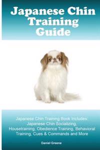 Japanese Chin Training Guide. Japanese Chin Training Book Includes: Japanese Chin Socializing, Housetraining, Obedience Training, Behavioral Training,
