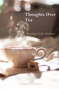 Thoughts Over Tea: Brewing in Life's Goodness